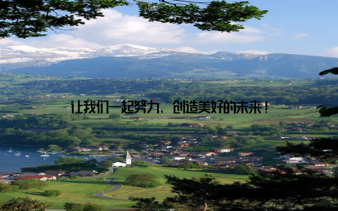 让我们一起努力, 创造美好的未来!