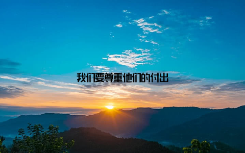 我们要尊重他们的付出