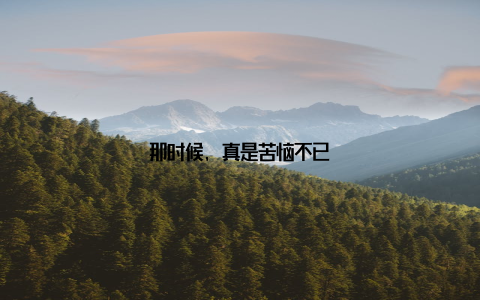 那时候, 真是苦恼不已