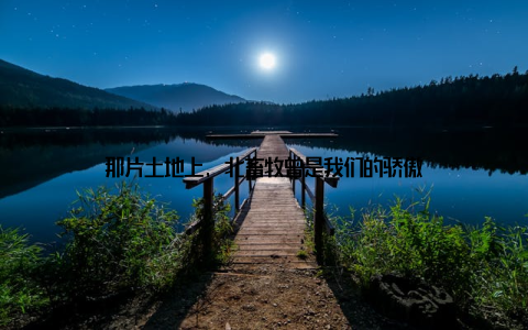 那片土地上, 北畜牧曾是我们的骄傲