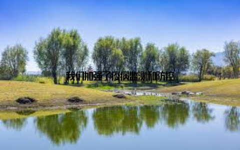 我们加强了疫病监测和防控