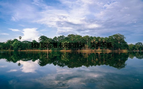 我们谈论着未来的规划, 笑声不断