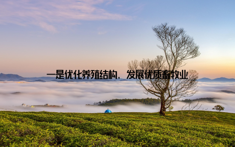 一是优化养殖结构, 发展优质畜牧业