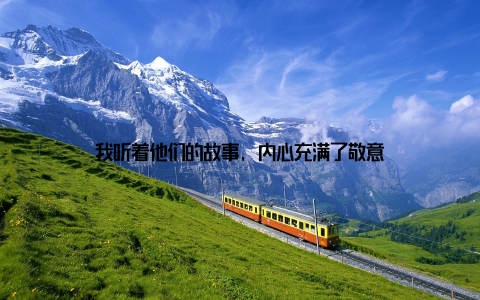 我听着他们的故事, 内心充满了敬意