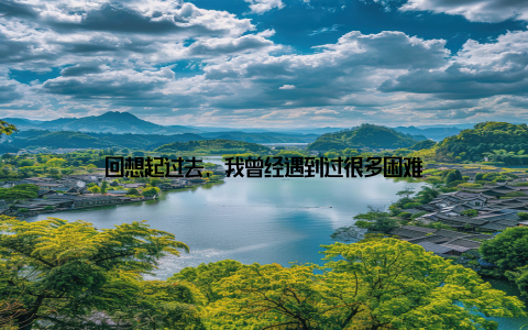 回想起过去, 我曾经遇到过很多困难